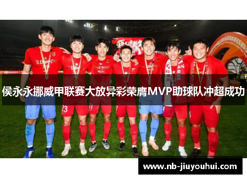 侯永永挪威甲联赛大放异彩荣膺MVP助球队冲超成功