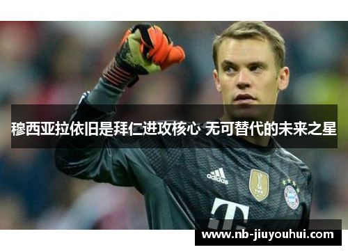 穆西亚拉依旧是拜仁进攻核心 无可替代的未来之星