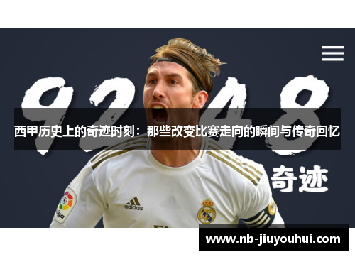 西甲历史上的奇迹时刻：那些改变比赛走向的瞬间与传奇回忆